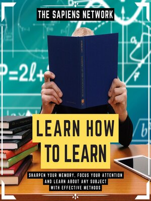 cover image of Learn How to Learn--Sharpen Your Memory, Focus Your Attention and Learn About Any Subject With Effective Methods
